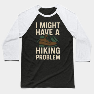 I Might Have a Hiking Problem T-Shirt | Funny Outdoor Adventure Gift Baseball T-Shirt