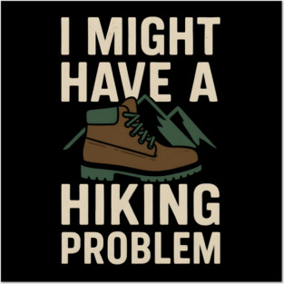 I Might Have a Hiking Problem T-Shirt | Funny Outdoor Adventure Gift Posters and Art