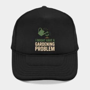 I Might Have a Gardening Problem T-Shirt | Funny Plant Lover Gift Hat