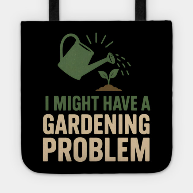 I Might Have a Gardening Problem T-Shirt | Funny Plant Lover Gift Tote by MakerMind8.2