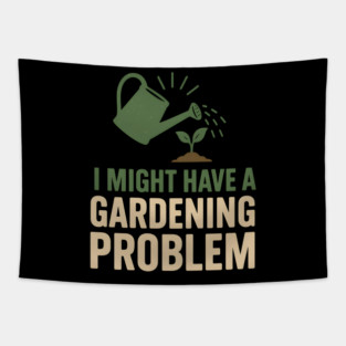 I Might Have a Gardening Problem T-Shirt | Funny Plant Lover Gift Tapestry