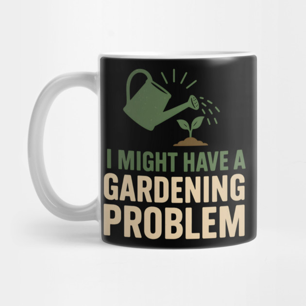 I Might Have a Gardening Problem T-Shirt | Funny Plant Lover Gift by MakerMind8.2