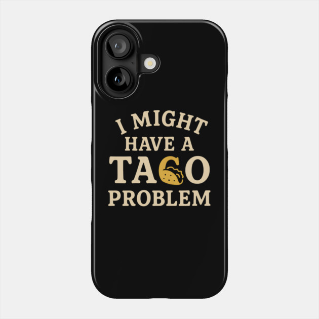 I Might Have a Taco Problem T-Shirt | Funny Food Lover Gift Phone Case by MakerMind8.2