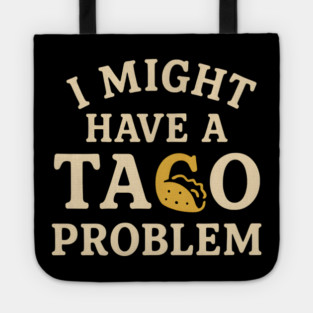 I Might Have a Taco Problem T-Shirt | Funny Food Lover Gift Tote