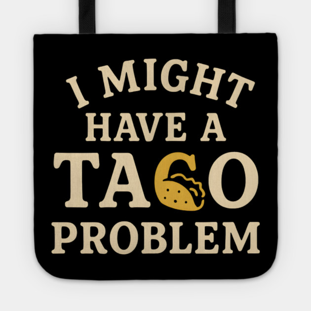 I Might Have a Taco Problem T-Shirt | Funny Food Lover Gift Tote by MakerMind8.2