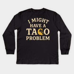 I Might Have a Taco Problem T-Shirt | Funny Food Lover Gift Kids Long Sleeve T-Shirt
