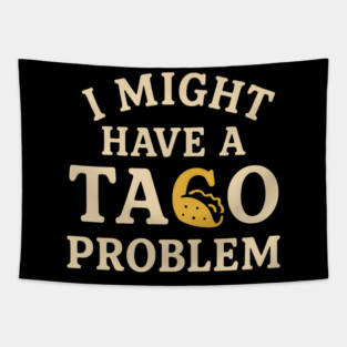 I Might Have a Taco Problem T-Shirt | Funny Food Lover Gift Tapestry