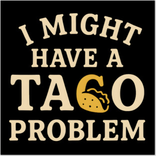 I Might Have a Taco Problem T-Shirt | Funny Food Lover Gift Posters and Art