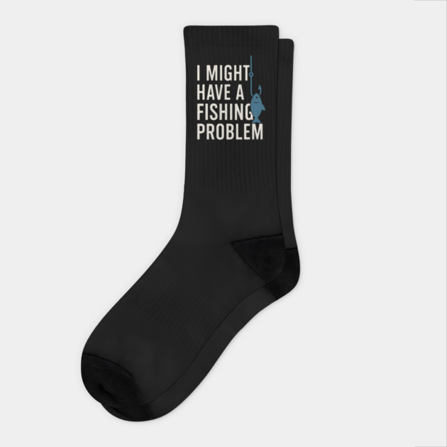 I Might Have a Fishing Problem T-Shirt | Funny Fisherman Gift Socks by MakerMind8.2