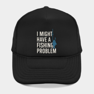 I Might Have a Fishing Problem T-Shirt | Funny Fisherman Gift Hat