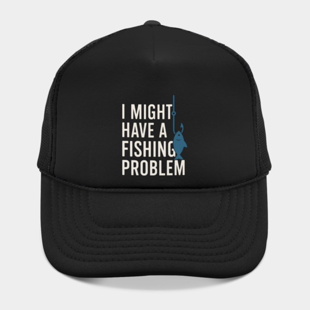 I Might Have a Fishing Problem T-Shirt | Funny Fisherman Gift by MakerMind8.2