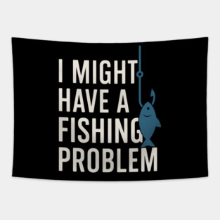 I Might Have a Fishing Problem T-Shirt | Funny Fisherman Gift Tapestry