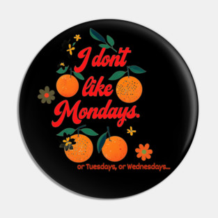 I Don’t Like Mondays (or Tuesdays or Wednesdays) Pin