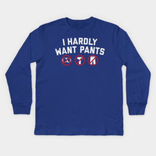 I Hardly Want Pants Kids Long Sleeve T-Shirt
