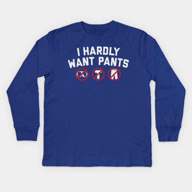 I Hardly Want Pants Kids Long Sleeve T-Shirt by ArtistTee ⭐⭐⭐⭐⭐