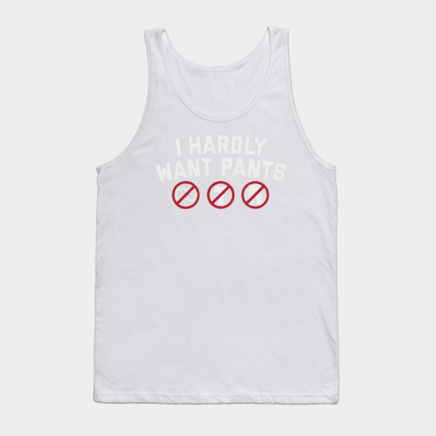 I Hardly Want Pants Tank Top by ArtistTee ⭐⭐⭐⭐⭐