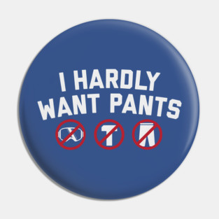 I Hardly Want Pants Pin