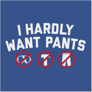 I Hardly Want Pants Posters and Art