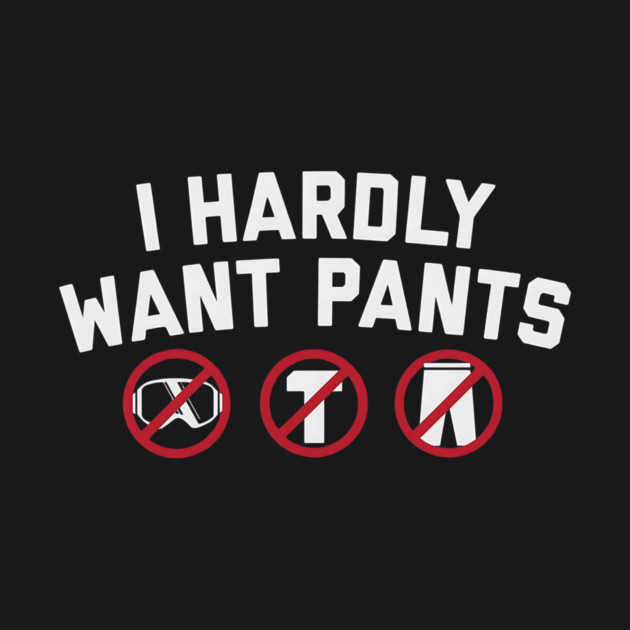 I Hardly Want Pants by ArtistTee ⭐⭐⭐⭐⭐