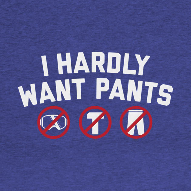 I Hardly Want Pants by ArtistTee ⭐⭐⭐⭐⭐
