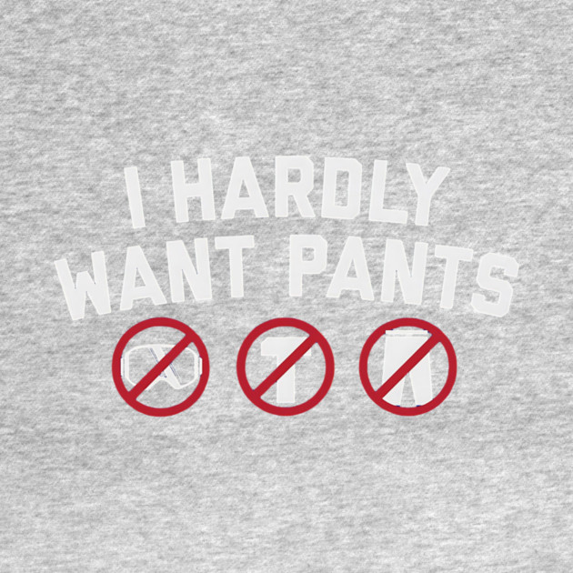 I Hardly Want Pants by ArtistTee ⭐⭐⭐⭐⭐