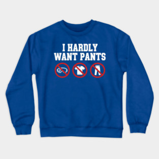 I-Hardly-Want-Pants Crewneck Sweatshirt