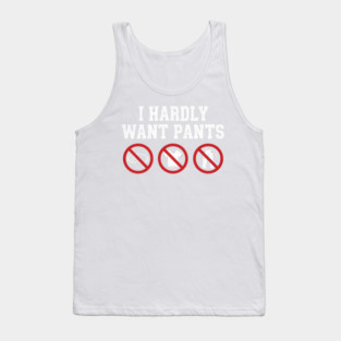I-Hardly-Want-Pants Tank Top