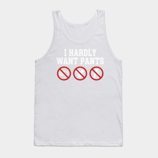 I-Hardly-Want-Pants Tank Top by ArtistTee ⭐⭐⭐⭐⭐