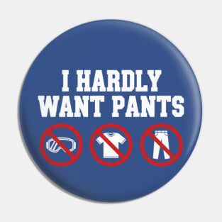 I-Hardly-Want-Pants Pin