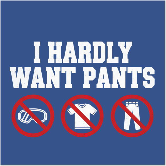 I-Hardly-Want-Pants Wall Art by ArtistTee ⭐⭐⭐⭐⭐