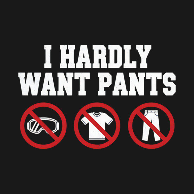 I-Hardly-Want-Pants by ArtistTee ⭐⭐⭐⭐⭐