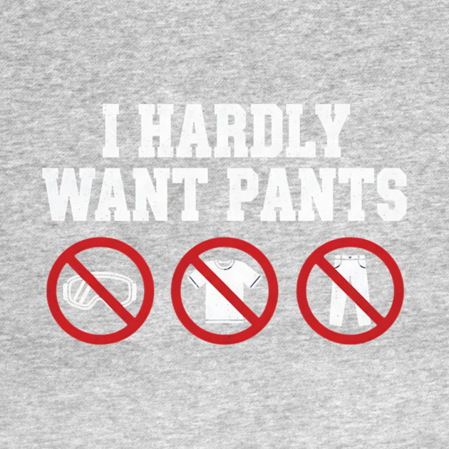 I-Hardly-Want-Pants by ArtistTee ⭐⭐⭐⭐⭐