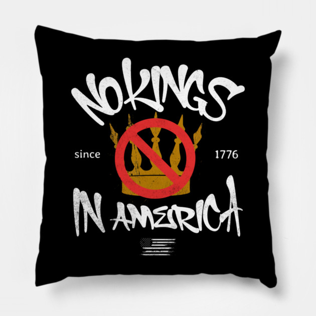 No Kings in America Since 1776 Pillow by casualteesinc