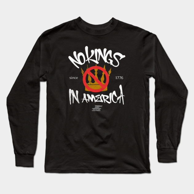 No Kings in America Since 1776 Long Sleeve T-Shirt by casualteesinc