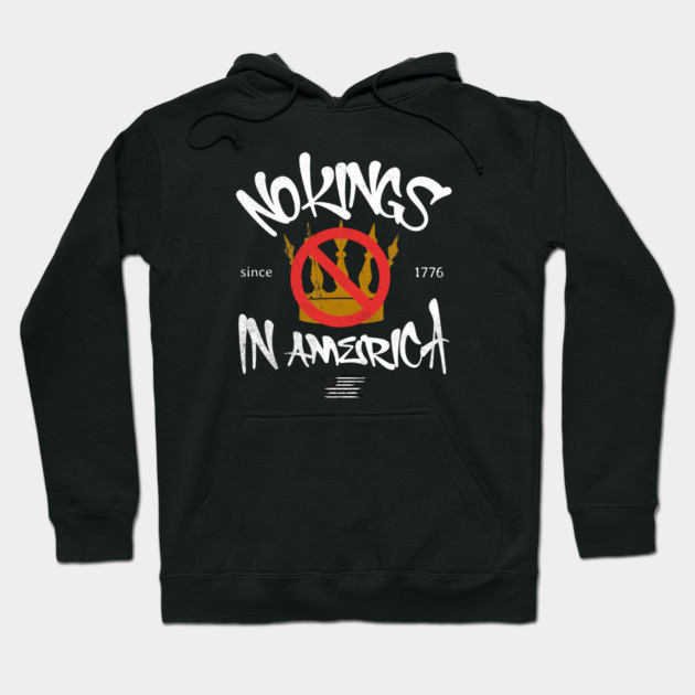 No Kings in America Since 1776 Hoodie by casualteesinc
