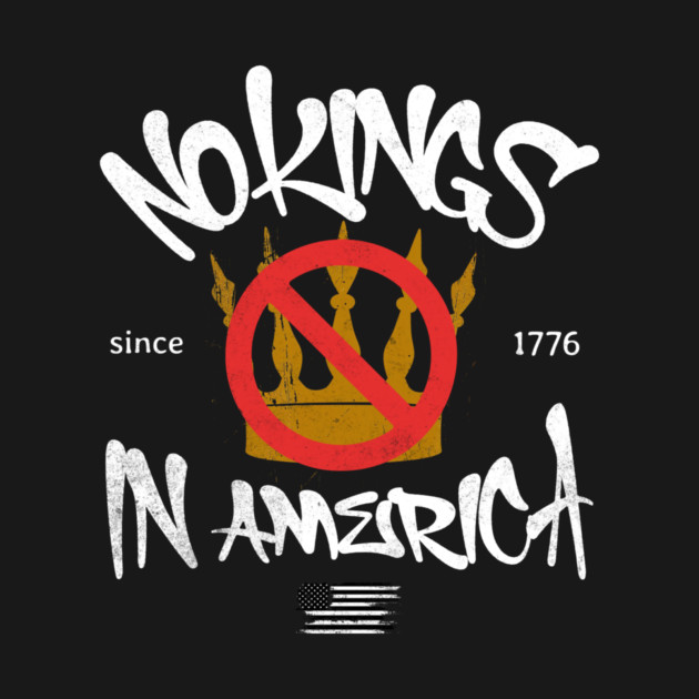 No Kings in America Since 1776 by casualteesinc