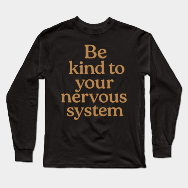 Be Kind To Your Nervous System Self Care Long Sleeve T-Shirt by Koraful