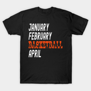 Funny Basketball January February Basketball April Funny Basketball Season 9 8 T-Shirt