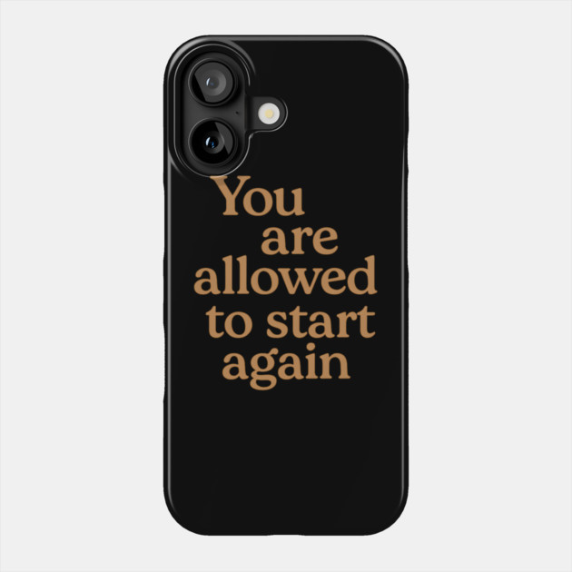 You Are Allowed To Start Again Phone Case by Koraful