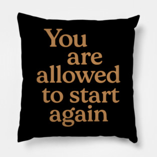 You Are Allowed To Start Again Pillow