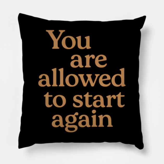 You Are Allowed To Start Again Pillow by Koraful