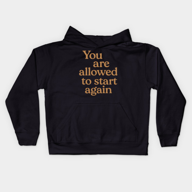 You Are Allowed To Start Again Kids Hoodie by Koraful