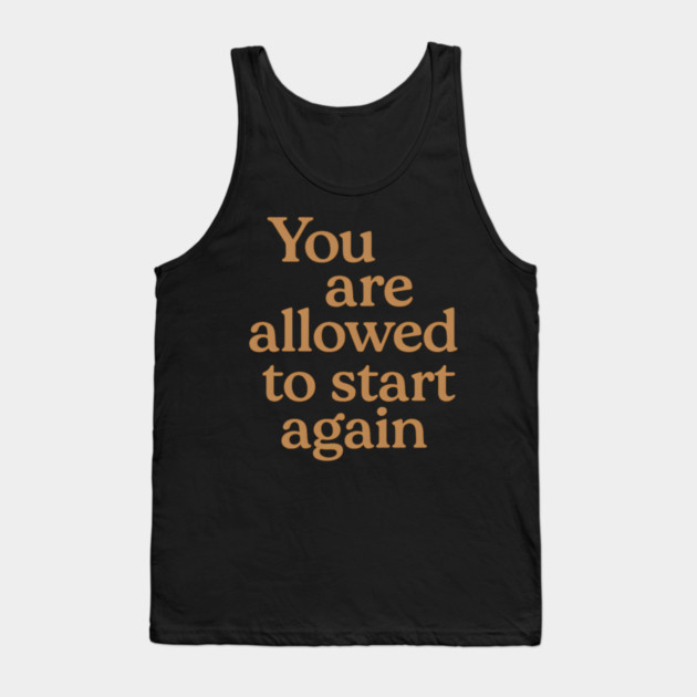 You Are Allowed To Start Again Tank Top by Koraful