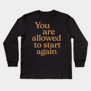 You Are Allowed To Start Again Kids Long Sleeve T-Shirt