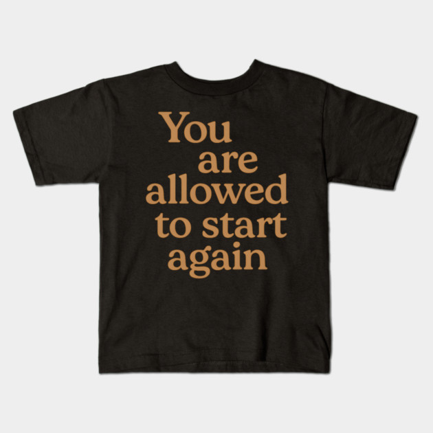 You Are Allowed To Start Again Kids T-Shirt by Koraful