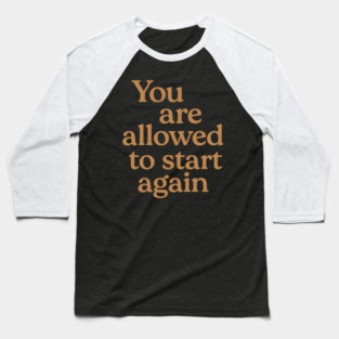 You Are Allowed To Start Again Baseball T-Shirt