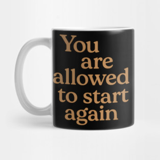 You Are Allowed To Start Again Mug