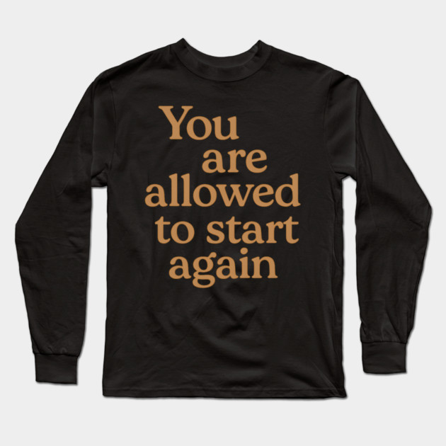 You Are Allowed To Start Again Long Sleeve T-Shirt by Koraful