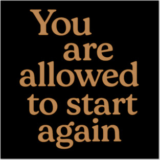 You Are Allowed To Start Again Posters and Art