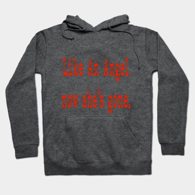 Like An Angel now she's gone. Hoodie by Badsy